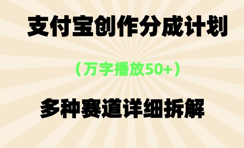支付宝创作分成计划，万字播放50+，多种赛道详细拆解-湘创网