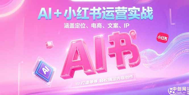 （15175期）AI+小红书运营实战，涵盖定位、电商、文案、IP 打造等，轻松搞定内容创作-湘创网