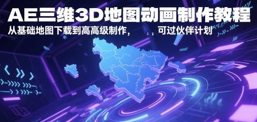 AE三维3D地图动画制作教程，从基础地图下载到高级制作，可过伙伴计划-湘创网