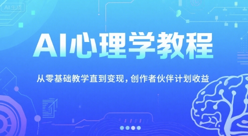 AI心理学教程，从零基础教学直到变现，创作者伙伴计划收益-湘创网