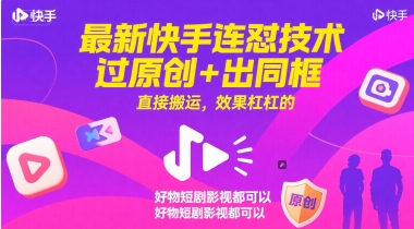 最新快手连怼技术，过原创+出同框，直接搬运，效果杠杠的，好物短剧影视都可以-湘创网