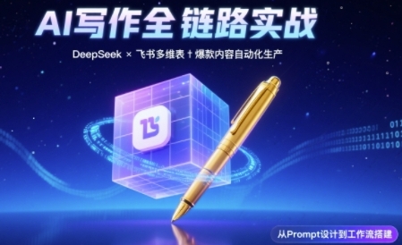 AI写作全链路：DeepSeek结构化Prompt+飞书多维表打造爆款内容体系-湘创网