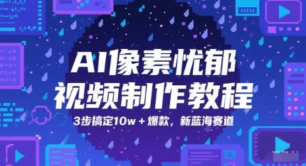 AI像素忧郁视频制作教程，3步搞定10w+爆款，新蓝海赛道-湘创网