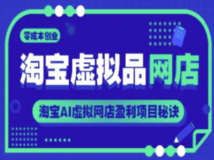 淘宝虚拟品网店，零成本创业，淘宝AI虚拟网店盈利项目秘诀-湘创网