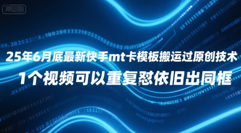 25年6月底最新快手mt卡模板搬运过原创技术，1个视频可以重复怼依旧出同框-湘创网