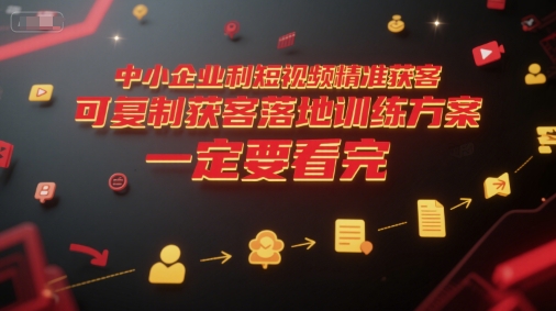 中小企业利用短视频精准获客，可复制获客落地训练方案，做好短视频，一定要看完-湘创网