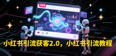 小红书引流获客2.0，小红书引流教程-湘创网