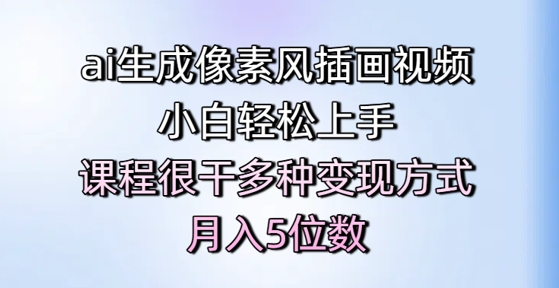 ai生成像素风插画视频，小白轻松上手，课程很干多种变现方式，月入5位数-湘创网