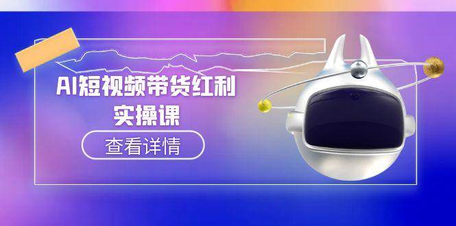AI短视频带货红利实操，抖音算法与流量分配机制，AI辅助脚本生成实操指南-湘创网