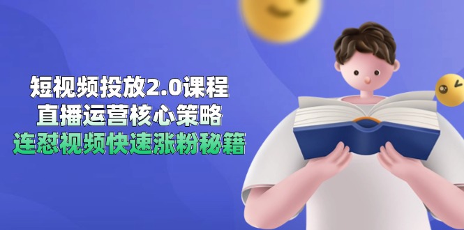 （14980期）短视频投放2.0课程，直播运营核心策略，连怼视频快速涨粉秘籍-湘创网