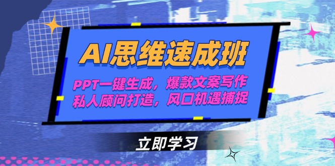 （15088期）AI思维速成班，PPT一键生成，爆款文案写作，私人顾问打造，风口机遇捕捉-湘创网