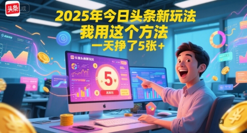 2025年今日头条新玩法，我用这个方法，一天挣了5张+-湘创网