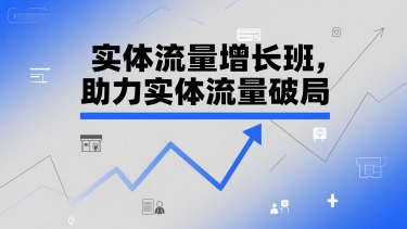 实体流量增长班，助力实体流量破局-湘创网