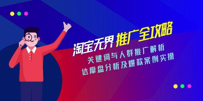 （15127期）淘宝无界推广全攻略，关键词与人群推广解析，达摩盘分析及爆款案例实操-湘创网