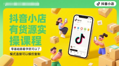 抖音小店有货源实操课程，零基础跟着学就可以了，模式直接可以模仿复制(更新6月)-湘创网