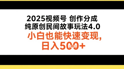 2025视频号创作分成，纯原创民间故事玩法4.0，小白也能快速变现，日入5张-湘创网
