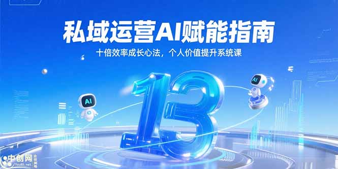 （15176期）私域运营AI赋能指南，十倍效率成长心法，个人价值提升系统课-湘创网