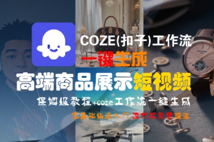 COZE(扣子)工作流一键生成高端商品展示短视频，保姆级教程，零基础快速人门-湘创网
