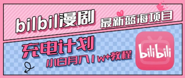 最新蓝海项目，B站充电计划，小白也能月入1w+-湘创网