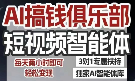 AI搞钱俱乐部短视频智能体，AI智能体实战，抖音+小红书双项目，每天两小时即可轻松变现-湘创网
