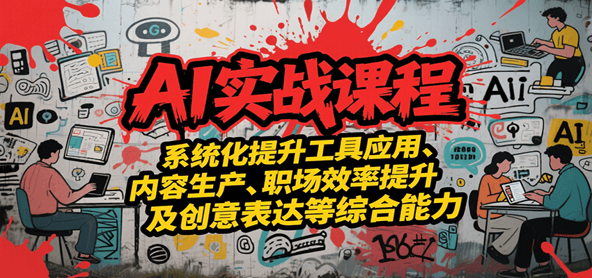 AI实战系统课程，提升工具应用、内容生产、职场效率提升及创意表达等综合能力-湘创网