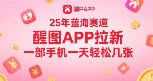 25年蓝海赛道，醒图APP拉新，一部手机一天轻松几张-湘创网