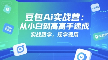 豆包Ai实战营：从小白到高手速成，实战跟学，现学现用-湘创网