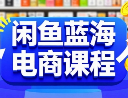 闲鱼蓝海电商课程，手把手助你快速上手，轻松实现闲鱼稳定盈利-湘创网