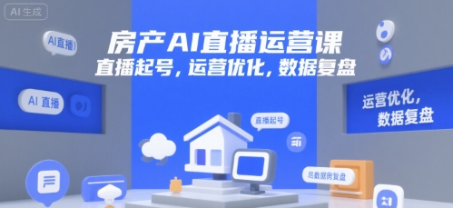 房产AI直播运营课，直播起号，运营优化，数据复盘-湘创网