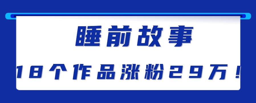 最新抖音快手蓝海助眠新玩法，睡前故事解说单条最高播放量破千万【教程+软件+素…-湘创网