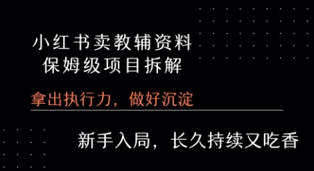 小红书卖小学教辅资料  保姆级项目拆解  1次课程彻底讲清楚!-湘创网