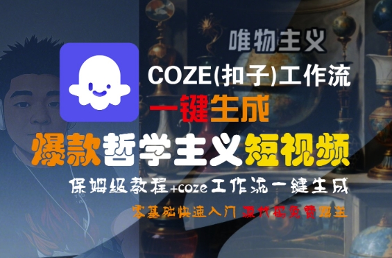 COZE(扣子)工作流一键生成爆款哲学主义短视频，保姆级教程，零基础快速入门-湘创网