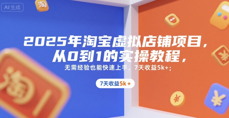 2025年淘宝虚拟店铺项目，从0到1的实操教程，​​无需经验也能快速上手，7天收益5k+-湘创网
