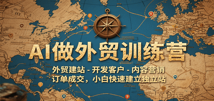 AI做外贸训练营，外贸建站-开发客户-内容营销-订单成交，小白快速建立独立站-湘创网