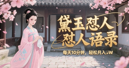 林黛玉怼人语录怼人鸡汤，AI产出图片视频文案，每天十分钟，创作者分成月收益1W+-湘创网