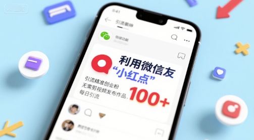 利用微信朋友圈”小红点”功能，引流精准创业粉，无需剪辑视频发布作品，单日引流100+-湘创网