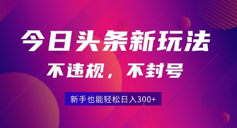 2025今日头条原创玩法5.0，不违规不封号，零门槛新手跟着做也能日入3张+-湘创网