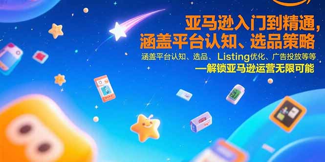 （15487期）亚马逊入门到精通，涵盖平台认知、选品策略、Listing优化、广告投放/等等-湘创网