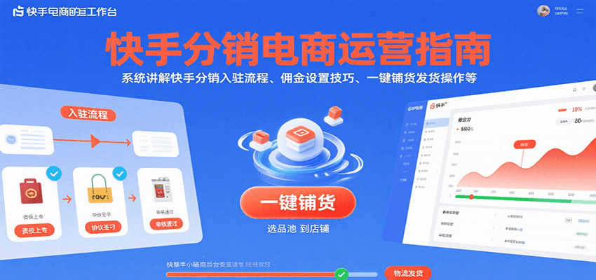 快手分销电商运营指南，系统讲解快手分销入驻流程、佣金设置技巧、一键铺货发货操作等-湘创网