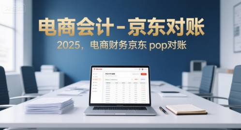 电商会计-京东对账2025，电商财务京东pop对账-湘创网