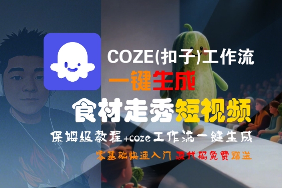 COZE(扣子)工作流一键生成食材走秀短视频，保姆级教程，零基础快速入门-湘创网