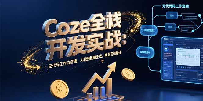 （15507期）Coze全栈开发实战：无代码工作流搭建，AI视频批量生成，商业变现路径-湘创网