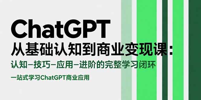 （15483期）ChatGPT从基础认知到商业变现课：认知-技巧-应用-进阶的完整学习闭环-湘创网