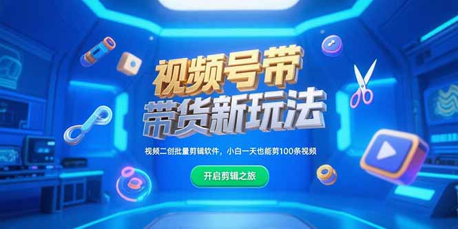 （15296期）视频号带货新玩法，视频二创批量剪辑软件，小白一天也能剪100条视频-湘创网