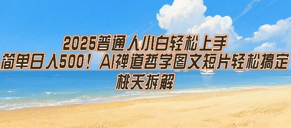 2025普通人小白轻松上手，简单日入5张，AI禅道哲学图文短片轻松搞定-湘创网