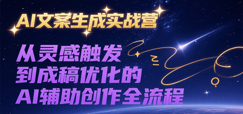 AI文案生成实战营，从灵感触发到成稿优化的AI辅助创作全流程-湘创网