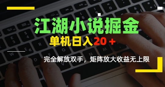 江湖小说掘金，单机日入10-20+，全自动软件操作，完全解放双手，矩阵放大收益无上限-湘创网