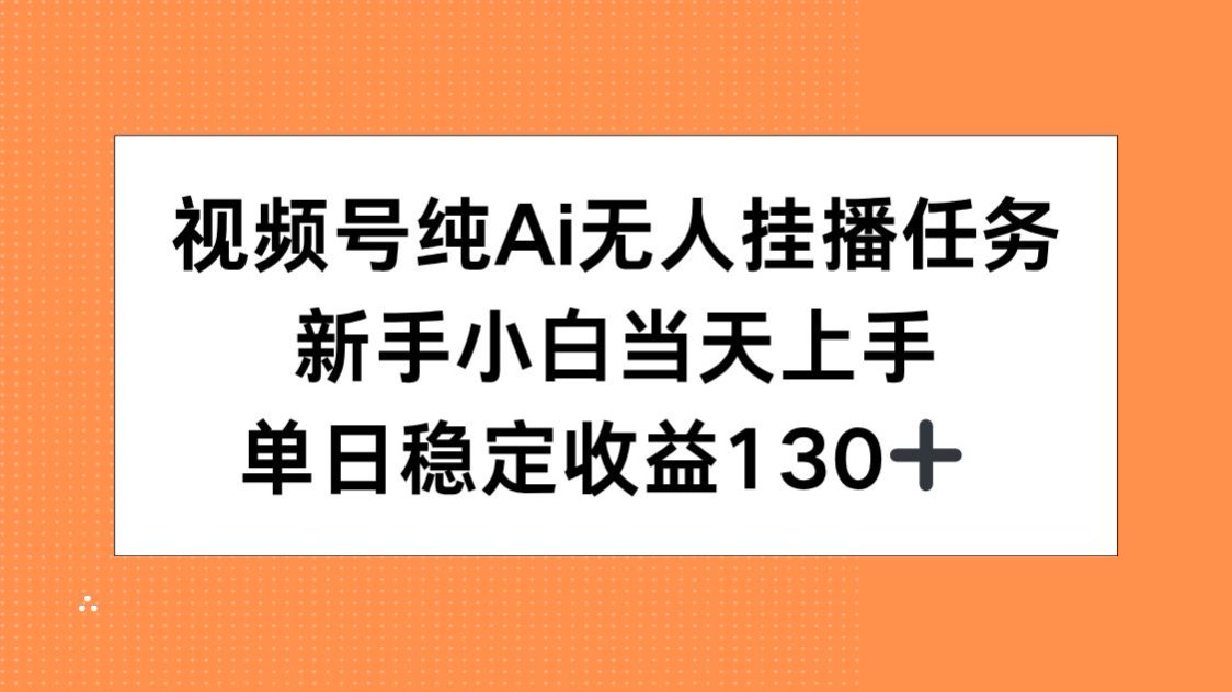 （15266期）视频号纯AI无人挂播任务，新手小白当天上手，单日稳定收益130+-湘创网