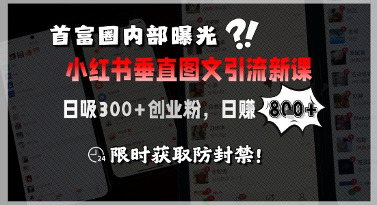 首富圈内部曝光小红书垂直图文引流新课，日吸300+创业粉，日入8张+，限时获取防封禁-湘创网