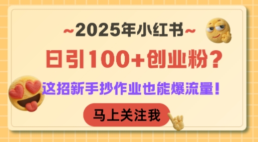2025年小红书日引100+创业粉？这招新手抄作业也能爆流量！-湘创网